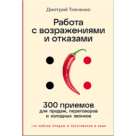 Книга "Работа с возражениями и отказами. 300 приемов для продаж, переговоров и холодных звонков", Дмитрий Ткаченко