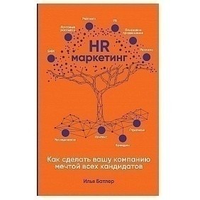 Книга "HR-маркетинг: Как сделать вашу компанию мечтой всех кандидатов", Илья Батлер